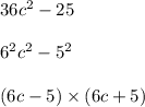 36c {}^{2} - 25 \\ \\ 6 {}^{2} c {}^{2} - 5 {}^{2} \\ \\ (6c - 5) \times (6c + 5)