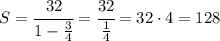 S= \cfrac{32}{1- \frac{3}{4} }= \cfrac{32}{ \frac{1}{4} }= 32\cdot4=128