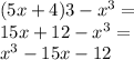 (5x + 4)3 - {x}^{3} = \\ 15x + 12 - {x}^{3} = \\ {x}^{3} - 15x - 12