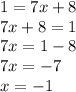 1 = 7x + 8 \\ 7x + 8 = 1 \\ 7x = 1 - 8 \\ 7x = - 7 \\ x = - 1