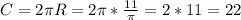 C = 2 \pi R = 2 \pi * \frac{11}{ \pi } = 2*11 = 22