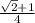 \frac{ \sqrt{2} + 1 }{4}