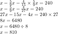 x - \frac{5}{9} x - \frac{4}{15} \times \frac{5}{9} x = 240 \\ x - \frac{5}{9} x - \frac{4}{27} x = 240 \\ 27x - 15x - 4x = 240 \times 27 \\ 8x = 6480 \\ x = 6480 \div 8 \\ x = 810