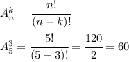 A_n^k=\cfrac{n!}{(n-k)!} \\\\&#10;A_5^3 = \cfrac{5!}{(5-3)!}=\cfrac{120}{2}=60&#10;