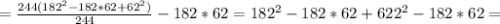 = \frac{244(182 ^{2} -182*62+62 ^{2}) }{244}-182*62=182 ^{2}-182*62+62 2^{2}-182*62=