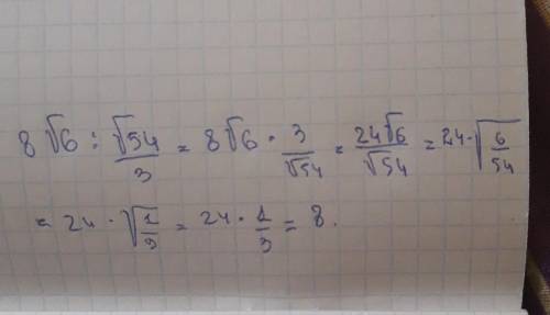 8умножить на кореньиз 6 : (1/3корень из 54)​