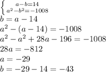 \left \{ {{a-b=14} \atop {a^2-b^2=-1008}} \right. \\ b=a-14 \\ a^2-(a-14)=-1008 \\ a^2-a^2+28a-196=-1008 \\ 28a=-812 \\ a=-29 \\ b=-29-14=-43