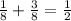 \frac{1}{8} +\frac{3}{8} =\frac{1}{2}