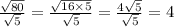 \frac{ \sqrt{80} }{ \sqrt{5} } = \frac{ \sqrt{16 \times 5} }{ \sqrt{5} } = \frac{4 \sqrt{5} }{ \sqrt{5} } = 4