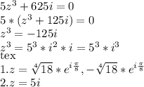 5z^{3} +625i=0\\5*(z^{3} +125i)=0\\z^{3} = -125i\\z^{3} = 5^{3}*i^{2} * i = 5^{3}*i^{3} \\<img src=