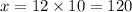 x = 12 \times 10 = 120