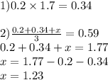 1)0.2 \times 1.7 = 0.34 \\ \\ 2) \frac{0.2 + 0.34 + x}{3} = 0.59 \\ 0.2 + 0.34 + x = 1.77 \\ x = 1.77 - 0.2 - 0.34 \\ x = 1.23