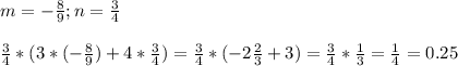 m = - \frac{8}{9} ; n= \frac{3}{4} \\ \\ &#10;\frac{3}{4} * (3 *(- \frac{8}{9}) + 4 * \frac{3}{4}) = \frac{3}{4} *(- 2\frac{2}{3} + 3)= \frac{3}{4} * \frac{1}{3} = \frac{1}{4} =0.25 \\