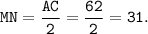 \displaystyle \tt MN =\frac{AC}{2} = \frac{62}{2} = 31.