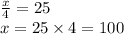 \frac{x}{4} = 25 \\ x = 25 \times 4 = 100