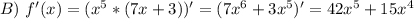 B) \ f'(x) = (x^5 * (7x+3))' = (7x^6 +3 x^{5} )' = 42 x^{5} + 15 x^{4}