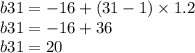 b31 = - 16 + (31 - 1) \times 1.2 \\ b31 = - 16 + 36 \\ b31 = 20