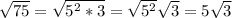 \sqrt{75}= \sqrt{5^2*3}= \sqrt{5^2} \sqrt{3} =5 \sqrt{3}