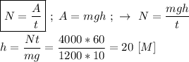 \boxed{N = \frac{A}{t} } \ ; \ A = mgh \ ; \ \rightarrow \ N = \dfrac{mgh}{t} \\ \\ h = \dfrac{Nt}{mg} = \dfrac{4000*60}{1200*10} = 20 \ [M]