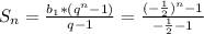 S_n= \frac{b_1*(q^n-1)}{q-1} = \frac{(-\frac{1}{2})^n-1}{ -\frac{1}{2} -1}