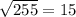 \sqrt{255}=15