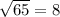 \sqrt{65}=8