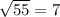 \sqrt{55}=7