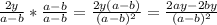 \frac{2y}{a-b} * \frac{a-b}{a-b} = \frac{2y(a-b)}{(a-b)^2} = \frac{2ay-2by}{(a-b)^2}