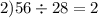 2)56 \div 28 = 2