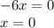 - 6x = 0 \\ x = 0