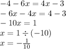 - 4 - 6x = 4x - 3 \\ - 6 x - 4x = 4 - 3 \\ - 10x = 1 \\ x = 1 \div ( - 10) \\ x = - \frac{1}{10}