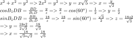 x^{2} +x^{2} =y^{2} = 2x^{2} =y^{2} = y=x\sqrt{5} = x=\frac{y}{\sqrt{2} } \\cosB_{1} DB=\frac{BD}{B_{1} D} =\frac{y}{z} = \frac{y}{z} =cos(60^{o} )=\frac{1}{2} = y=\frac{z}{2} \\sinB_{1} DB=\frac{BB_{1}}{B_{1} D} =\frac{18}{z} = \frac{18}{z} =sin(60^{o} )=\frac{\sqrt{3} }{2} = z=\frac{18*2}{\sqrt{3} } \\=y=\frac{18*2}{2\sqrt{3} } =\frac{18}{\sqrt{3} }\\= x=\frac{18}{\sqrt{3}*\sqrt{2}}=\frac{18}{\sqrt{6}}