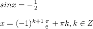 sinx=- \frac{1}{2} \\ \\ x=(-1)^{k+1} \frac{ \pi }{6} + \pi k, k \in Z