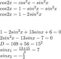 cos2x=cos^2x-sin^2x \\ cos2x=1-sin^2x-sin^2x \\ cos2x=1-2sin^2x \\ \\ \\ 1-2sin^2x+13sinx+6=0 \\ 2sin^2x-13sinx-7=0 \\ D=169+56=15^2 \\ sinx_1= \frac{13+15}{4}=7 \\ sinx_2= -\frac{1}{2}