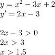 y=x^2-3x+2 \\ y'=2x-3 \\ \\ 2x-3\ \textgreater \ 0 \\ 2x\ \textgreater \ 3 \\ x\ \textgreater \ 1.5