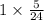 1 \times \frac{5}{24}