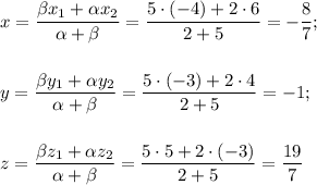 x=\dfrac{\beta x_1+\alpha x_2}{\alpha +\beta}=\dfrac{5\cdot (-4)+2\cdot 6}{2+5}=-\dfrac{8}{7};\\ \\ \\ y=\dfrac{\beta y_1+\alpha y_2}{\alpha +\beta}=\dfrac{5\cdot (-3)+2\cdot 4}{2+5}=-1;\\ \\ \\ z=\dfrac{\beta z_1+\alpha z_2}{\alpha +\beta}=\dfrac{5\cdot 5+2\cdot (-3)}{2+5}=\dfrac{19}{7}