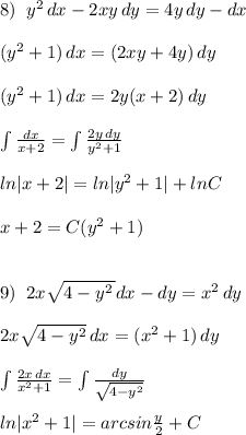 8)\; \; y^2\, dx-2xy\, dy=4y\, dy-dx\\\\(y^2+1)\, dx=(2xy+4y)\, dy\\\\(y^2+1)\, dx=2y(x+2)\, dy\\\\\int \frac{dx}{x+2}=\int \frac{2y\, dy}{y^2+1}\\\\ln|x+2|=ln|y^2+1|+lnC\\\\x+2=C(y^2+1)\\\\\\9)\; \; 2x\sqrt{4-y^2\, }dx-dy=x^2\, dy\\\\2x\sqrt{4-y^2}\, dx=(x^2+1)\, dy\\\\\int \frac{2x\, dx}{x^2+1}=\int \frac{dy}{\sqrt{4-y^2}}\\\\ln|x^2+1|=arcsin\frac{y}{2}+C