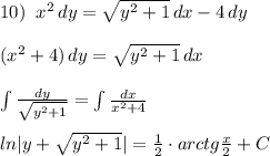 10)\; \; x^2\, dy=\sqrt{y^2+1}\, dx-4\, dy\\\\(x^2+4)\, dy=\sqrt{y^2+1}\, dx\\\\\int \frac{dy}{\sqrt{y^2+1}}=\int \frac{dx}{x^2+4}\\\\ln|y+\sqrt{y^2+1}|=\frac{1}{2}\cdot arctg\frac{x}{2}+C