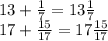 13+ \frac{1}{7} = 13 \frac{1}{7} \\ 17+ \frac{15}{17} =17 \frac{15}{17}