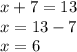 x + 7 = 13 \\ x = 13 - 7 \\ x = 6