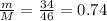 \frac{m}{M} = \frac{34}{46}=0.74