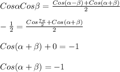 Cos \alpha Cos \beta = \frac{Cos( \alpha - \beta )+Cos( \alpha + \beta )}{2}\\\\- \frac{1}{2} = \frac{Cos \frac{7 \pi }{2}+Cos( \alpha + \beta ) }{2}\\\\Cos( \alpha + \beta )+0= -1\\\\Cos( \alpha + \beta )=-1