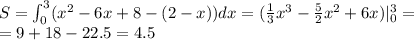 S=\int^3_0(x^2-6x+8-(2-x))dx=(\frac{1}{3}x^3-\frac{5}{2}x^2+6x)|^3_0=\\&#10;=9+18-22.5=4.5