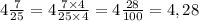 4\frac{7}{25} =4\frac{7\times4}{25\times4} =4\frac{28}{100} =4,28