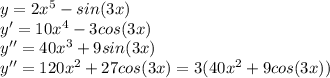 y=2x^5-sin(3x)\\y'=10x^4-3cos(3x)\\y''=40x^3+9sin(3x)\\y''=120x^2+27cos(3x)=3(40x^2+9cos(3x))