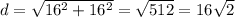 d = \sqrt{16 {}^{2} + 16 {}^{2} } = \sqrt{512} = 16 \sqrt{2}