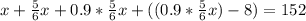 x+ \frac{5}{6} x+0.9* \frac{5}{6} x+((0.9* \frac{5}{6} x)-8)=152