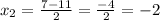 x_{2} = \frac{7-11}{2} = \frac{-4}{2} = -2