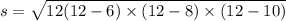 s = \sqrt {12(12 - 6) \times (12 - 8) \times (12 - 10) }